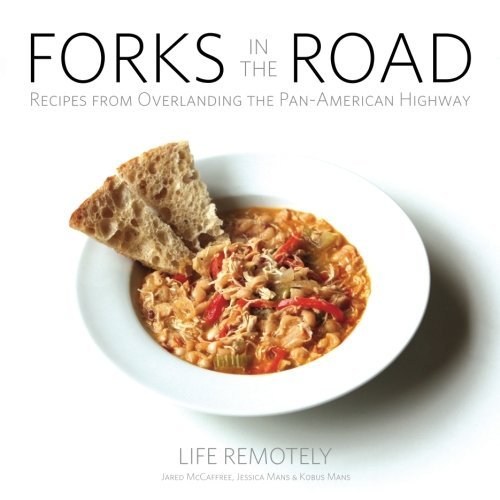 Forks in the Road: Forks in the Road: Recipes from Overlanding the Pan-American Highway