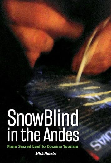 SnowBlind in the Andes: From Sacred Leaf to Cocaine Tourism SnowBlind in the Andes: From Sacred Leaf to Cocaine Tourism